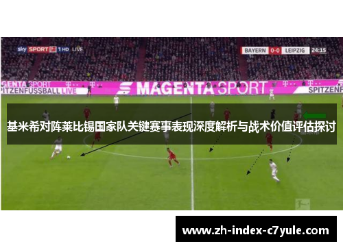 基米希对阵莱比锡国家队关键赛事表现深度解析与战术价值评估探讨