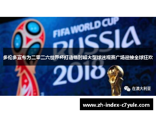 多伦多宣布为二零二六世界杯打造临时超大型球迷观赛广场迎接全球狂欢