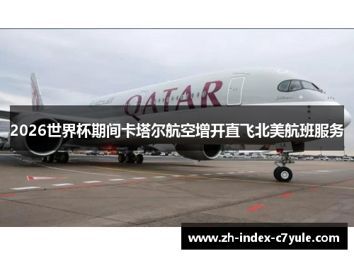 2026世界杯期间卡塔尔航空增开直飞北美航班服务